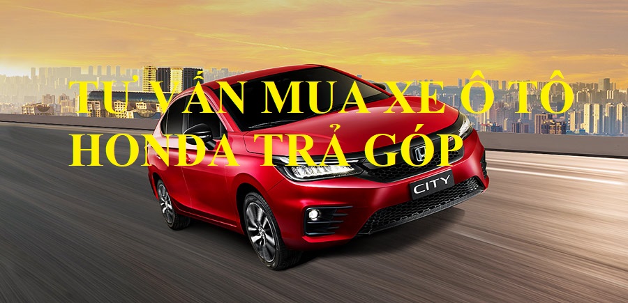 Tư Vấn Mua Xe ô tô Honda trả góp