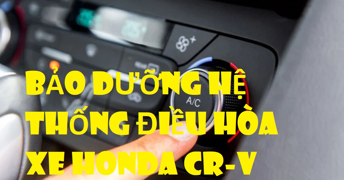 BẢO DƯỠNG HỆ THỐNG ĐIỀU HÒA XE Ô TÔ HODNA CRV
